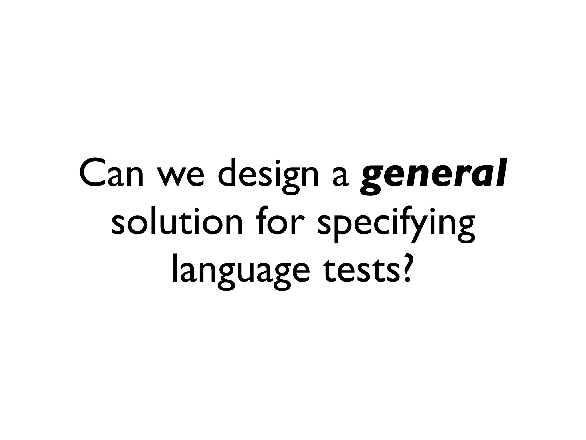 Can we design a general solution for specifying language tests? 