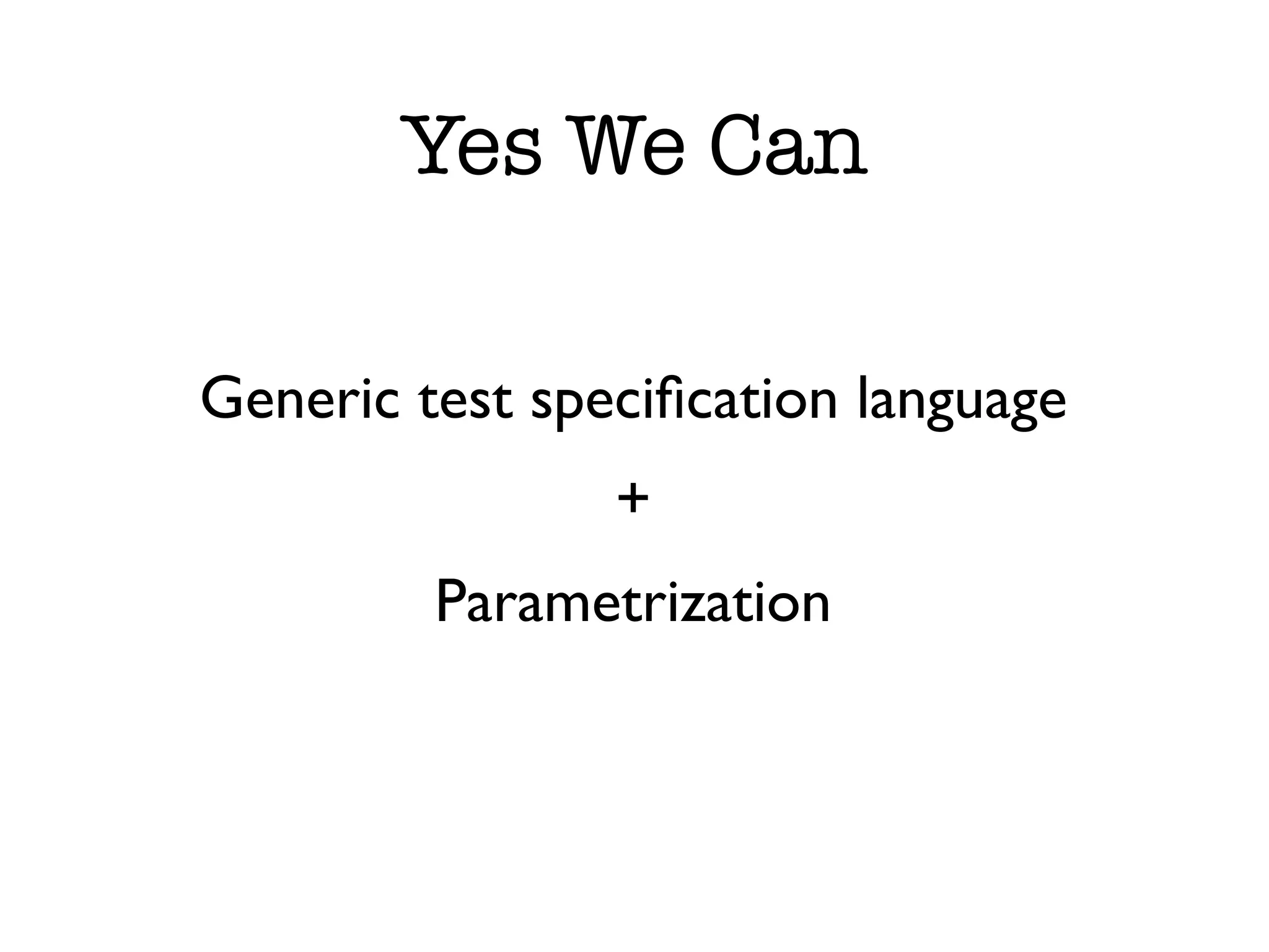 Yes We Can Generic test speciﬁcation language + Parametrization 