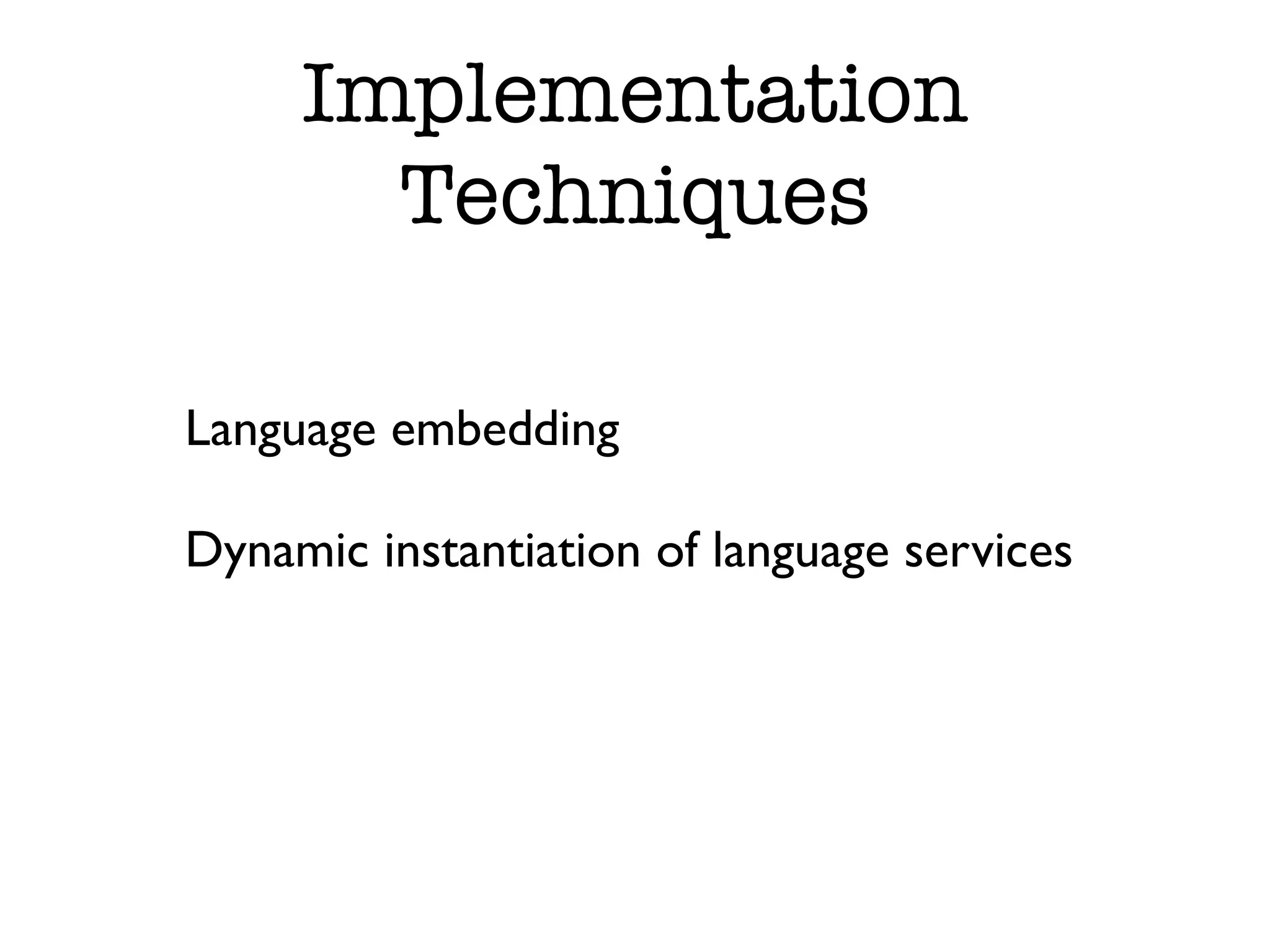 Implementation Techniques Language embedding Dynamic instantiation of language services 