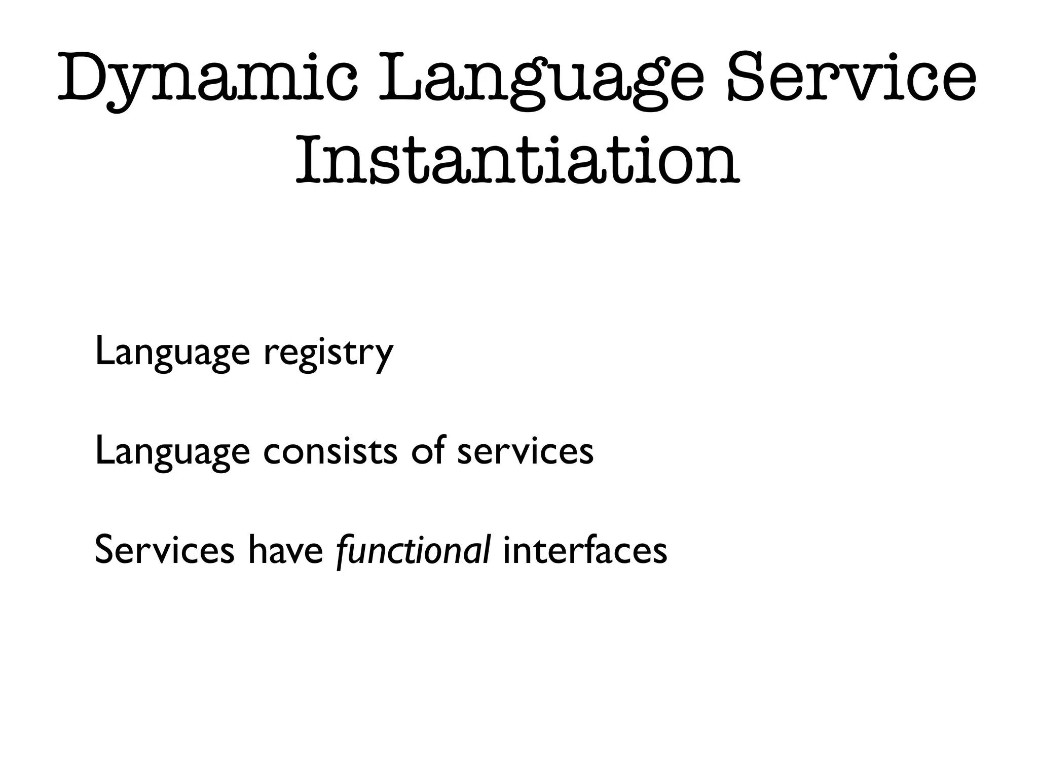Dynamic Language Service Instantiation Language registry Language consists of services Services have functional interfaces 