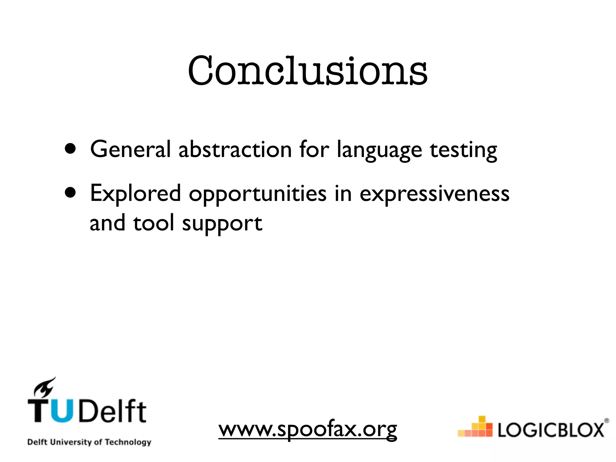 Conclusions • General abstraction for language testing • Explored opportunities in expressiveness and tool support www.spoofax.org 