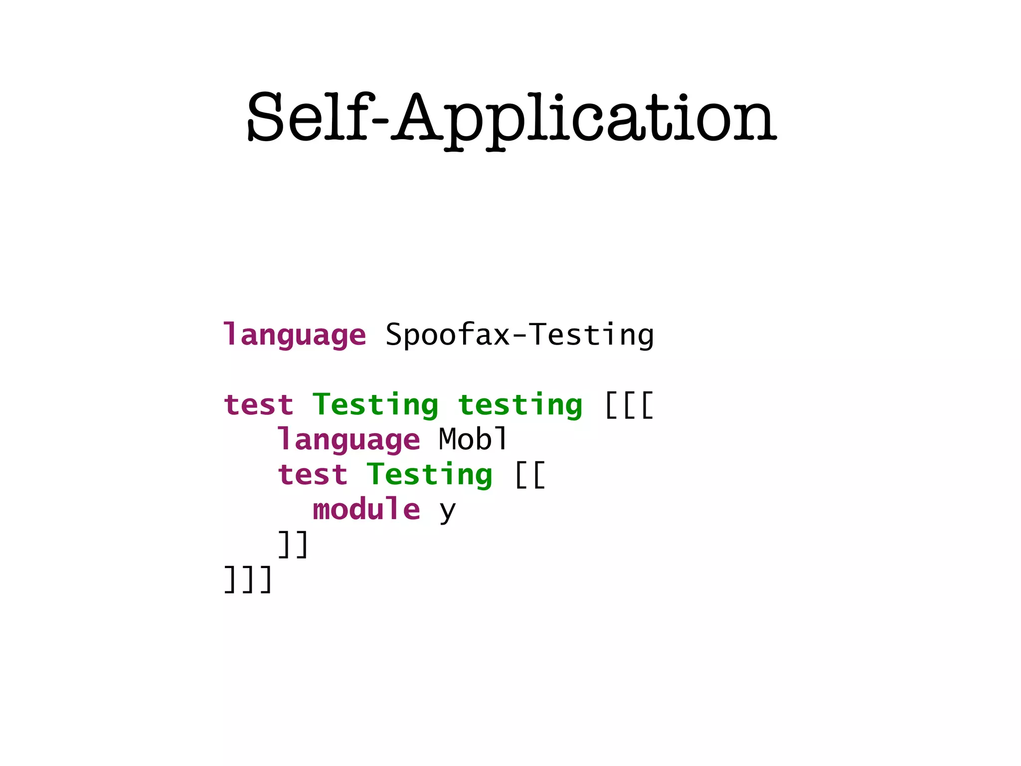 Self-Application language Spoofax-Testing test Testing testing [[[ language Mobl test Testing [[ module y ]] ]]] 
