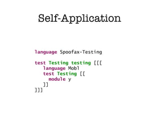 Self-Application

language Spoofax-Testing

test Testing testing [[[
   language Mobl
   test Testing [[
     module y
   ...