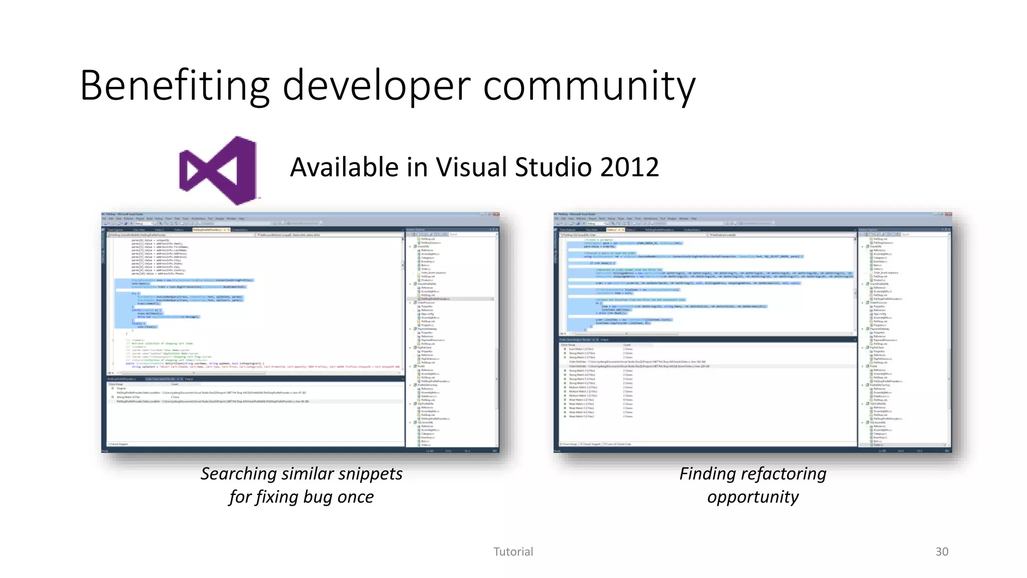 Benefiting developer community
Tutorial 30
Available in Visual Studio 2012
Searching similar snippets
for fixing bug once
Finding refactoring
opportunity
 
