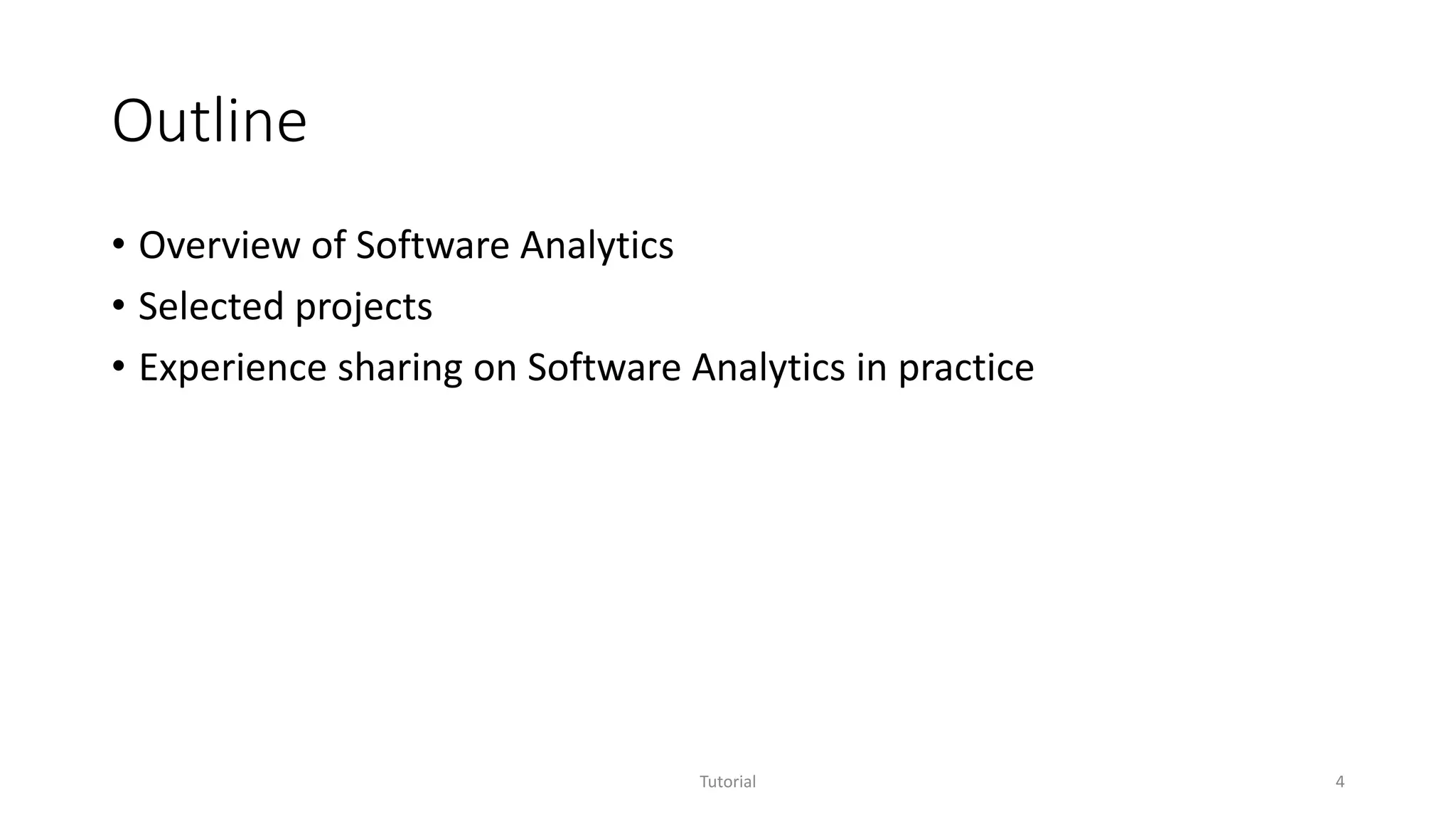 Outline
• Overview of Software Analytics
• Selected projects
• Experience sharing on Software Analytics in practice
Tutorial 4
 