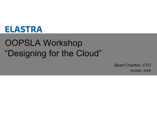 Stuart Charlton, CTO OOPSLA Workshop“Designing for the Cloud” 