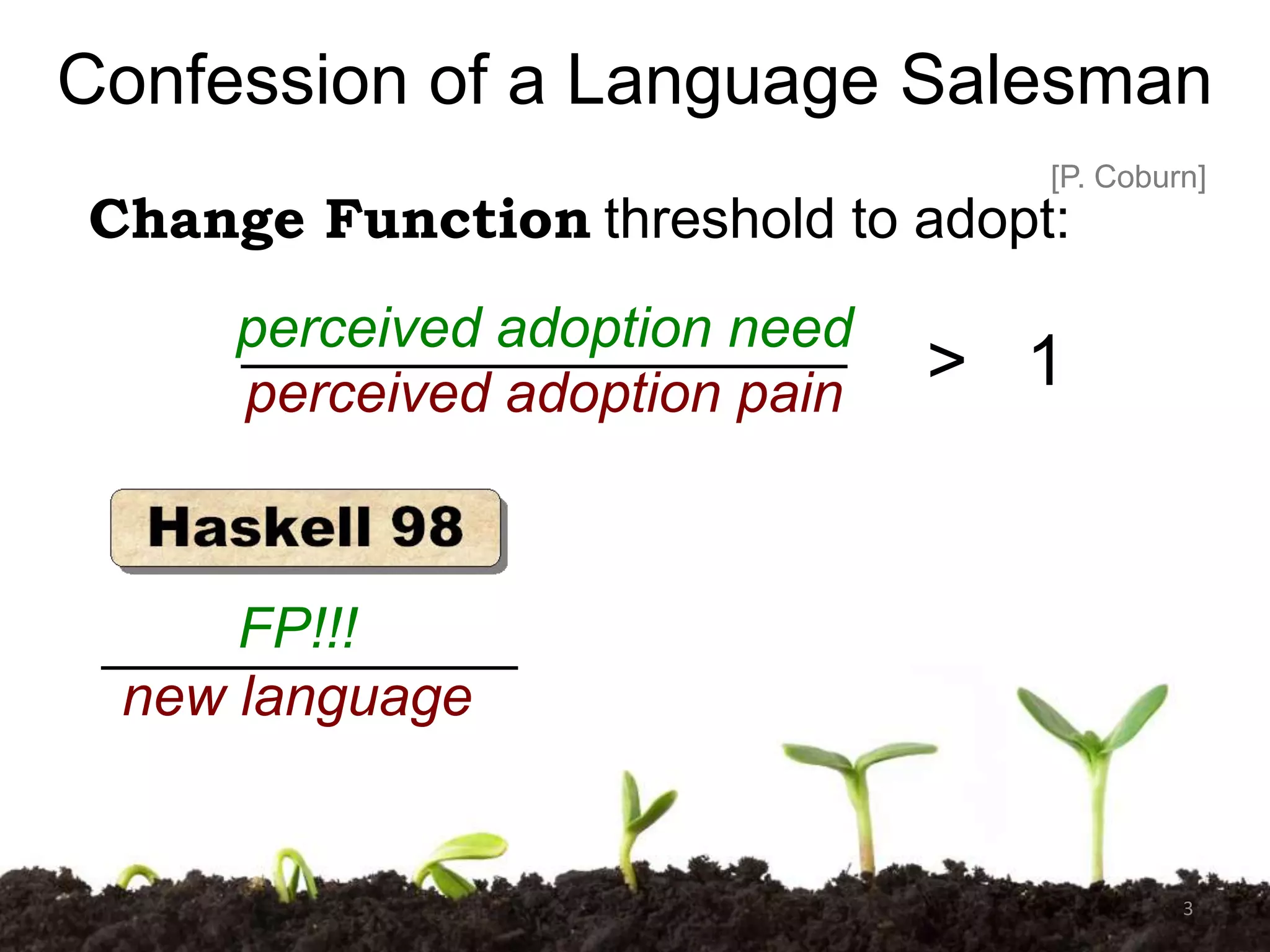 Confession of a Language Salesman
[P. Coburn]

Change Function threshold to adopt:

perceived adoption need
perceived adoption pain

> 1

FP!!!
new language

3

 