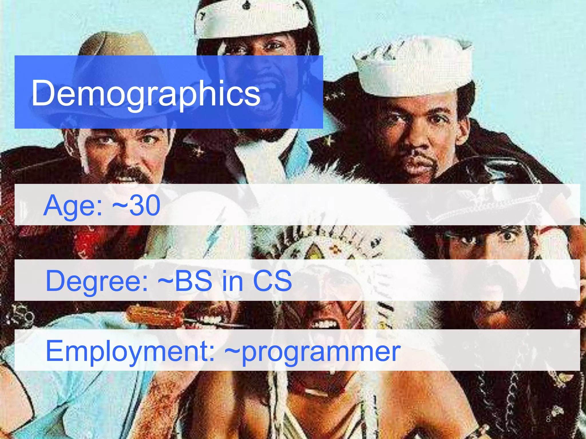 Demographics
Age: ~30
Degree: ~BS in CS

Employment: ~programmer
8

 