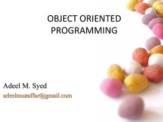 #
OBJECT ORIENTED
PROGRAMMING
Adeel M. SyedAdeel M. Syed
adeelmuzaffar@gmail.comadeelmuzaffar@gmail.com
 