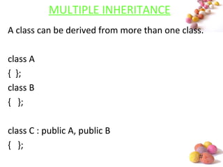 #
MULTIPLE INHERITANCE
A class can be derived from more than one class.
class A
{ };
class B
{ };
class C : public A, public B
{ };
 
