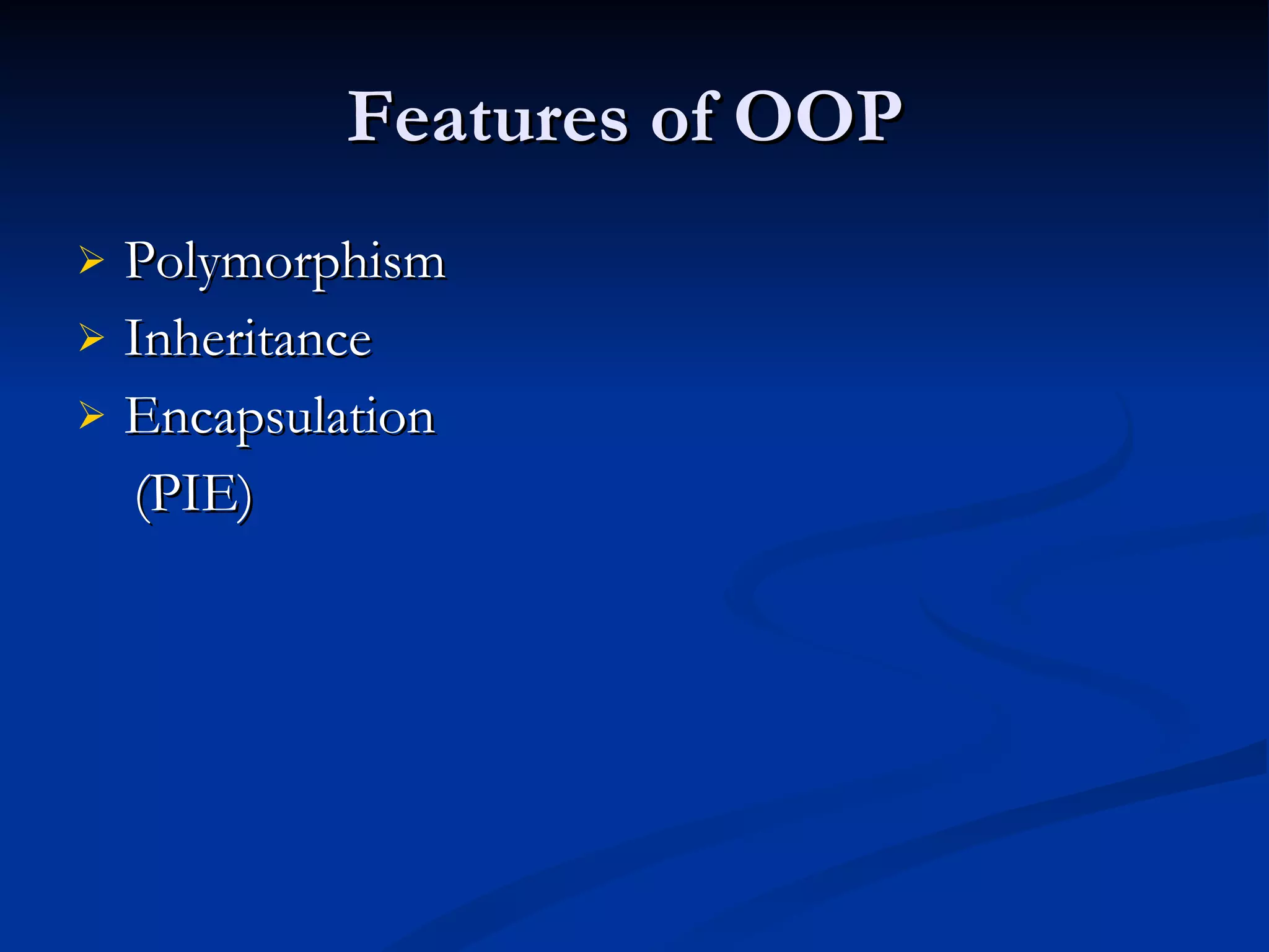 Features of OOP  Polymorphism Inheritance  Encapsulation  (PIE) 