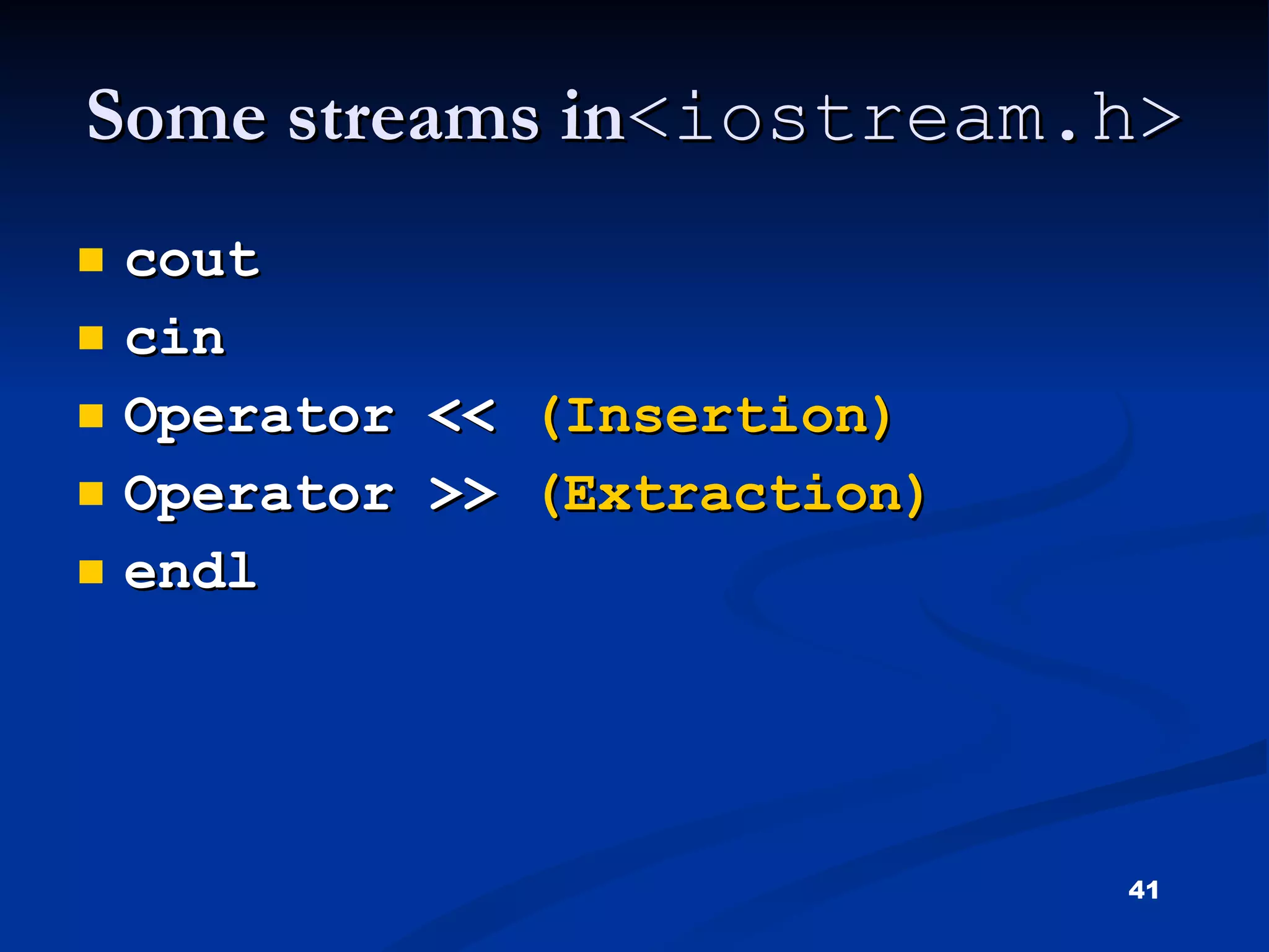 Some streams in <iostream.h> cout  cin Operator <<  (Insertion) Operator >>  (Extraction) endl 