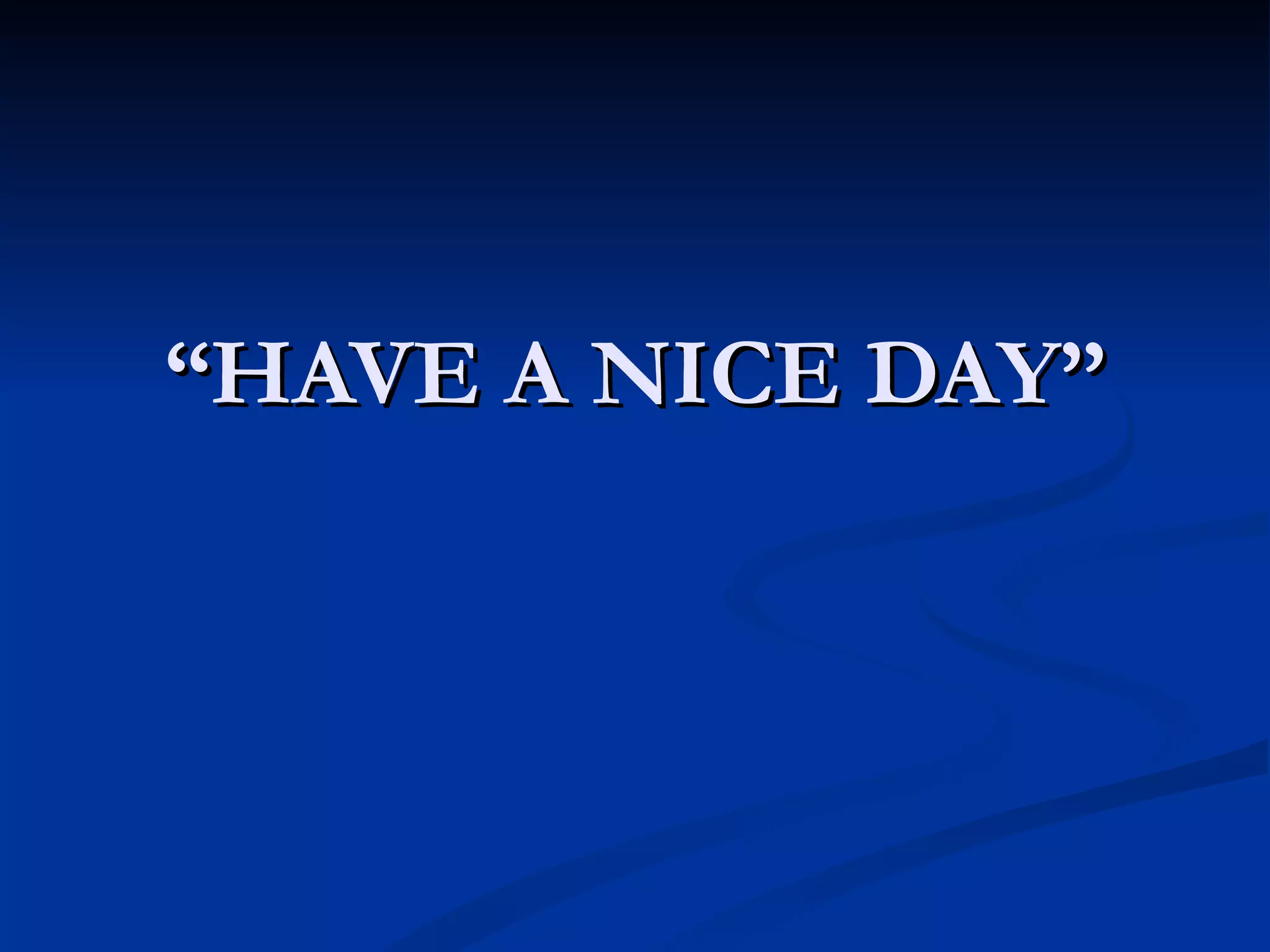 “ HAVE A NICE DAY” 