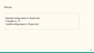 Out put
function string name is: Some text
Variable is: 15
vaiable string name is :Some text
39
 