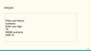 output
Enter your Name:
sushama
Enter your Age:
10
NAME:sushama
AGE:10
69
 