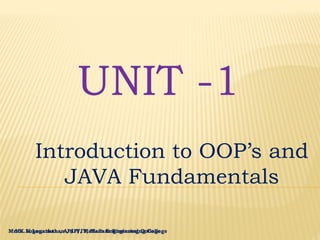 Mr. K.Loganathan , AP/IT, Mailam Engineering College
UNIT -1
Introduction to OOP’s and
JAVA Fundamentals
Mr. K.Loganathan , AP/IT, Mailam Engineering College
 