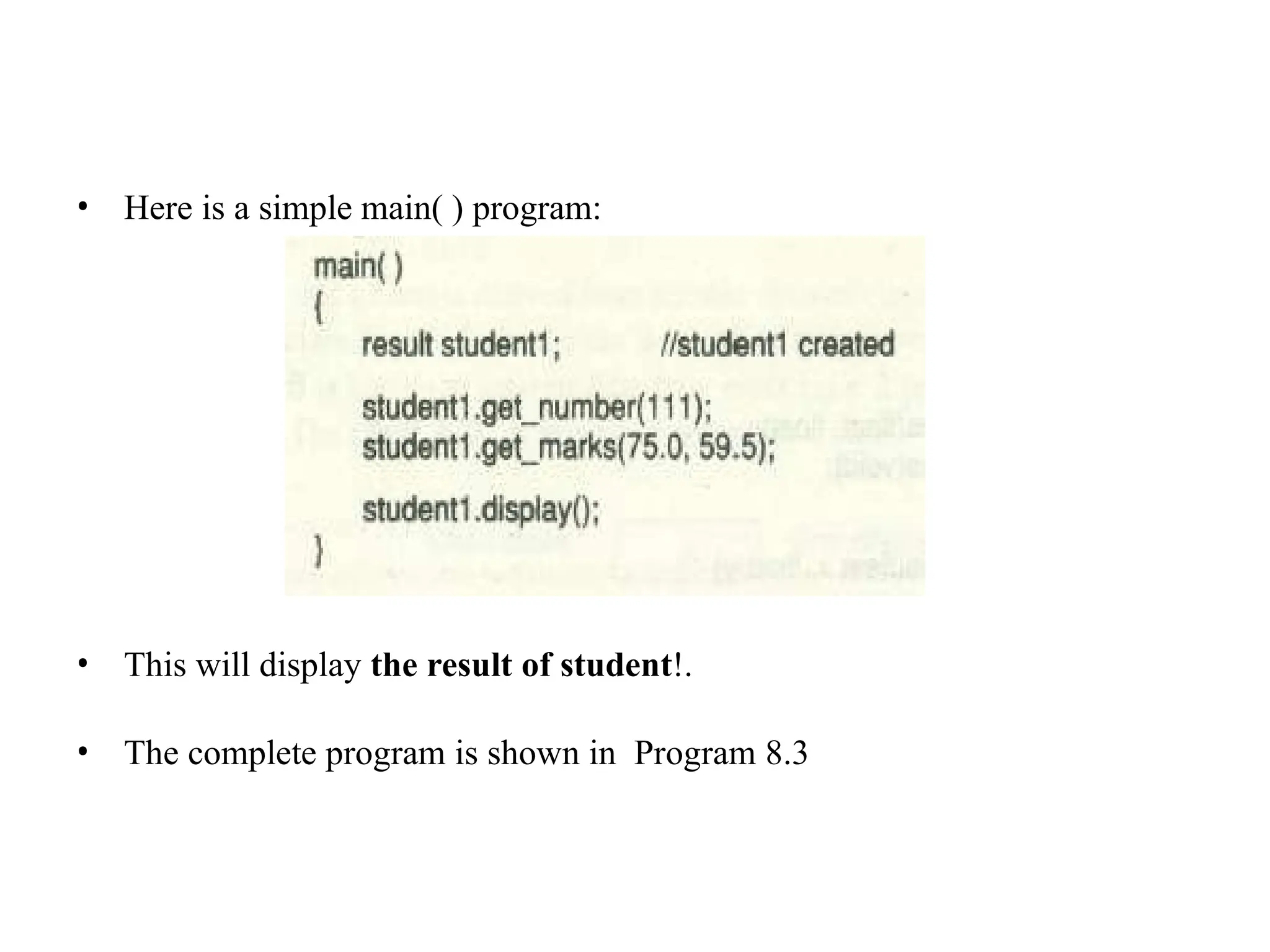 • Here is a simple main( ) program:
• This will display the result of student!.
• The complete program is shown in Program 8.3
 