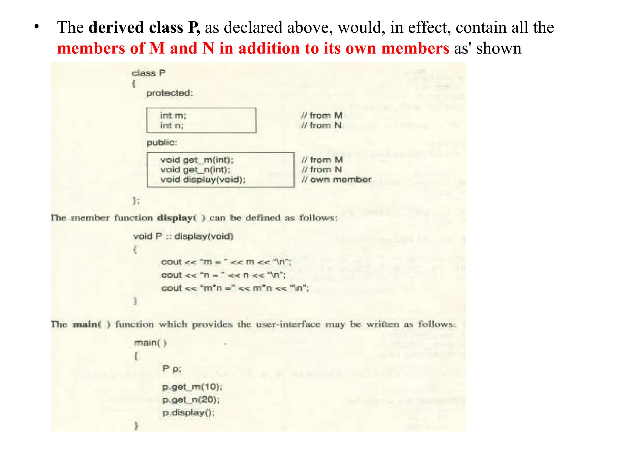 • The derived class P, as declared above, would, in effect, contain all the
members of M and N in addition to its own members as' shown
below:
 