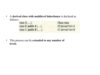 • A derived class with multilevel Inheritance is declared as
follows:
• This process can be extended to any number of
levels.
 