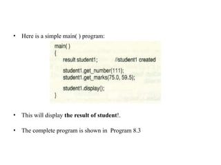 • Here is a simple main( ) program:
• This will display the result of student!.
• The complete program is shown in Program 8.3
 
