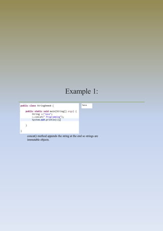 Example 1:
concat() method appends the string at the end so strings are
immutable objects.
 