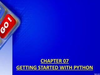 CHAPTER 07
GETTING STARTED WITH PYTHON
 
