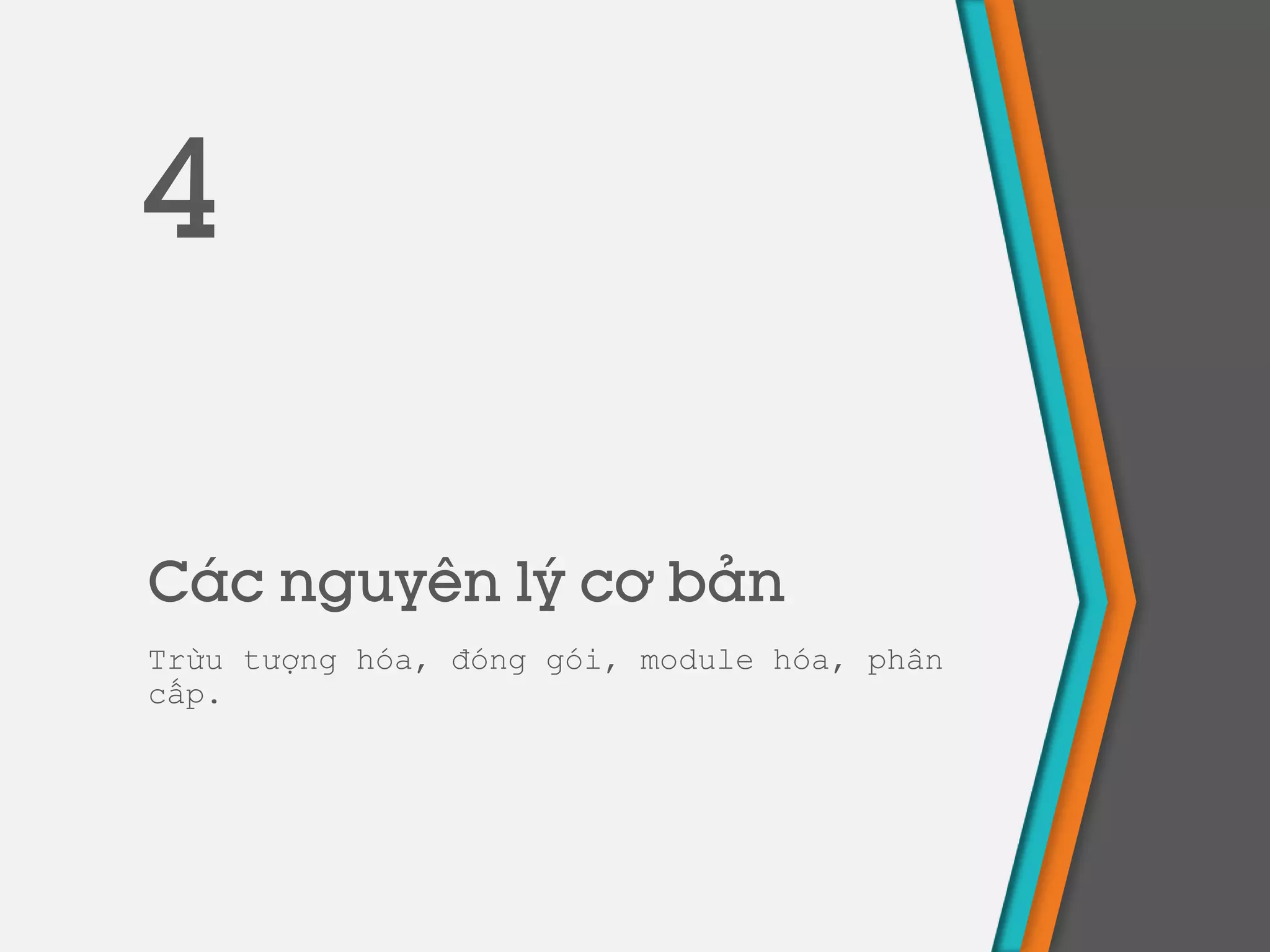 Các nguyên lý cơ bản
Trừu tượng hóa, đóng gói, module hóa, phân
cấp.
4
 
