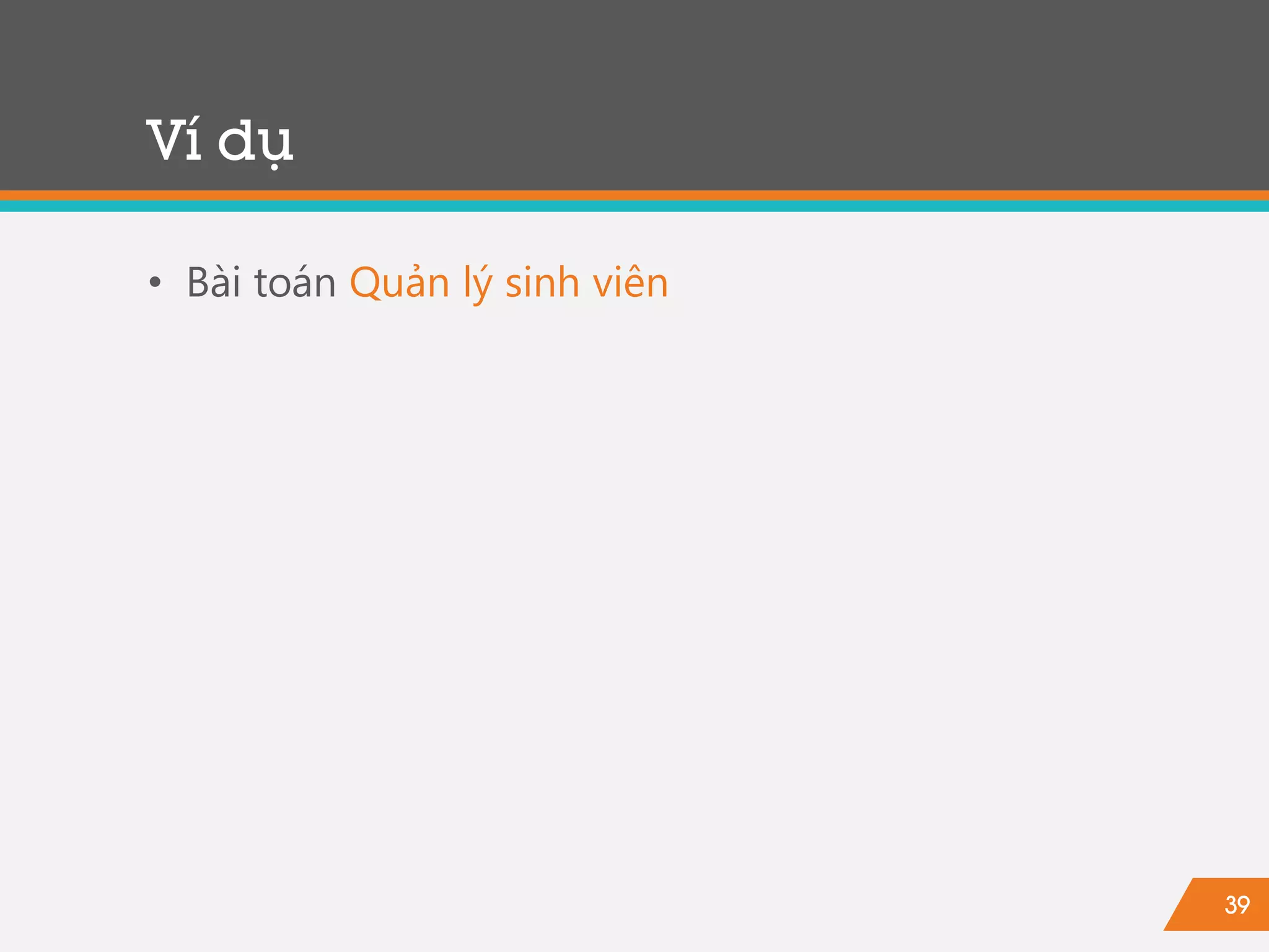 39
Ví dụ
• Bài toán Quản lý sinh viên
 