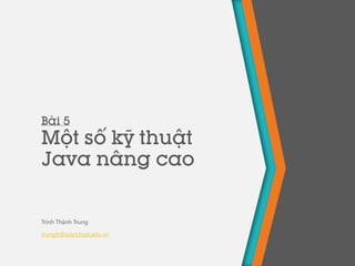 Bài 5
Một số kỹ thuật
Java nâng cao
Trịnh Thành Trung
trungtt@soict.hust.edu.vn
 