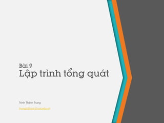 Bài 9
Lập trình tổng quát
Trịnh Thành Trung
trungtt@soict.hust.edu.vn
 