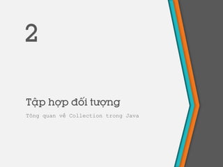 Tập hợp đối tượng
Tông quan về Collection trong Java
2
 