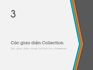 Các giao diện Collection
Các giao diện trong Collection framework
3
 