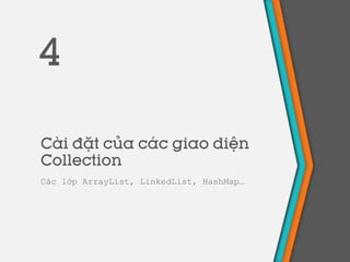 Cài đặt của các giao diện
Collection
Các lớp ArrayList, LinkedList, HashMap…
4
 