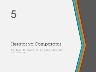 Iterator và Comparator
Sử dụng để duyệt và so sánh trên các
Collection
5
 