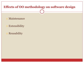 Effects of OO methodology on software design
 Maintenance
 Extensibility
 Reusability
 