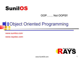 www.SunilOS.com 1
www.sunilos.com
www.raystec.com
Object Oriented Programming
OOP……. Not OOPS!!
 