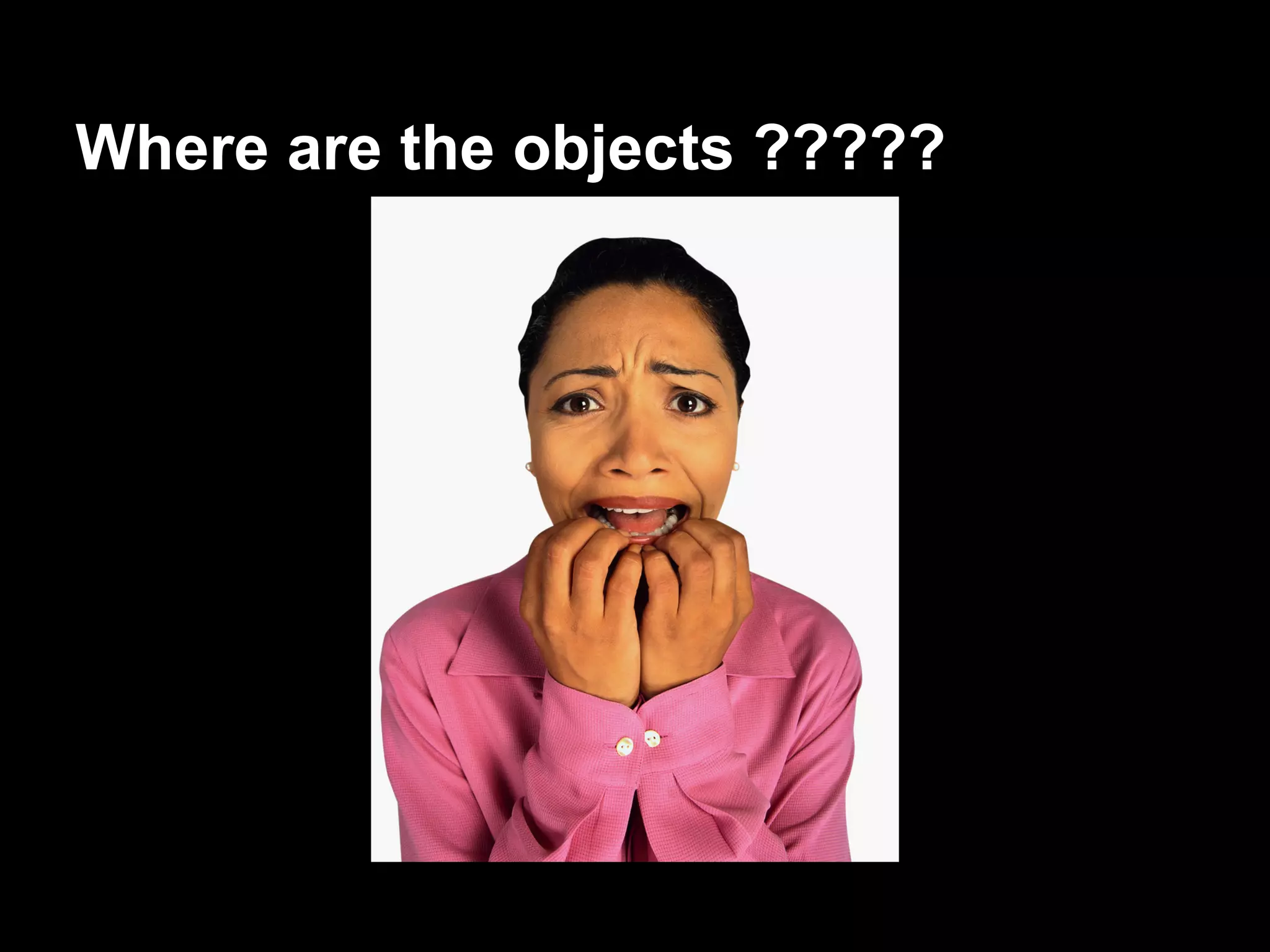 Where are the objects ?????
 