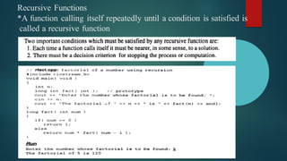 Recursive Functions
*A function calling itself repeatedly until a condition is satisfied is
called a recursive function
 