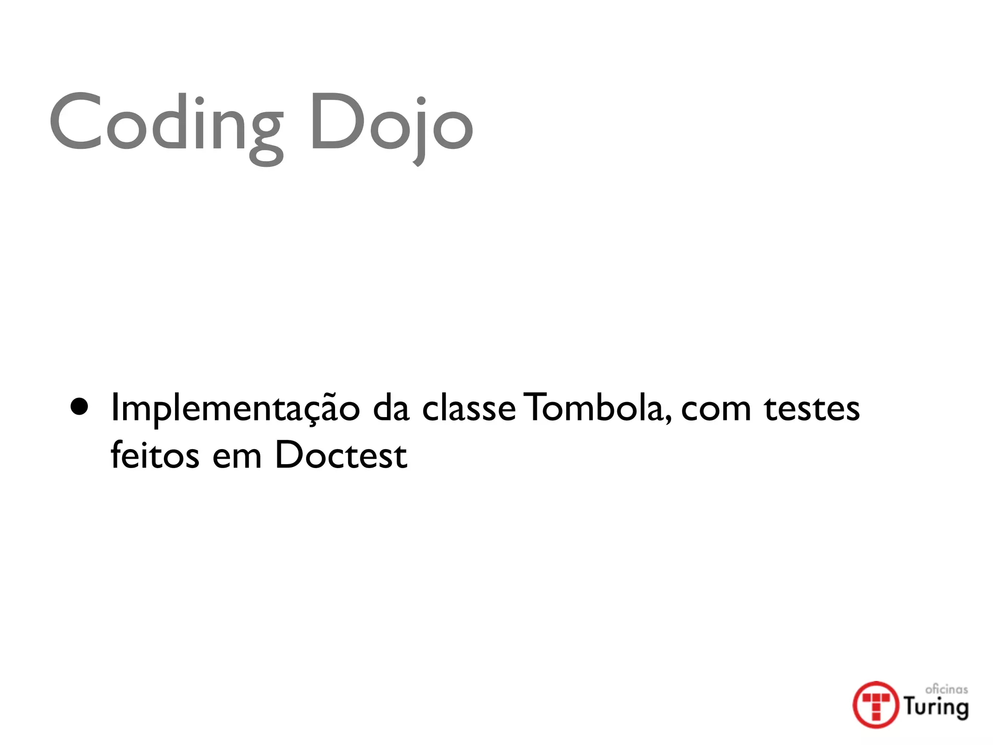 Coding Dojo


• Implementação da classe Tombola, com testes
  feitos em Doctest
 