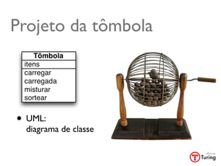 Projeto da tômbola




• UML:
 diagrama de classe
 