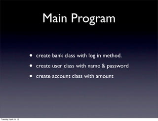 Main Program
                            •   program:

                                •bank classbank object.method.
    ...