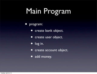 Main Program
                            •   program:

                                •bank classbank object.method.
    ...