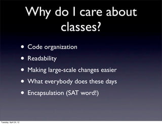 Why do I care about
                              classes?
                        • Code organization
                   ...