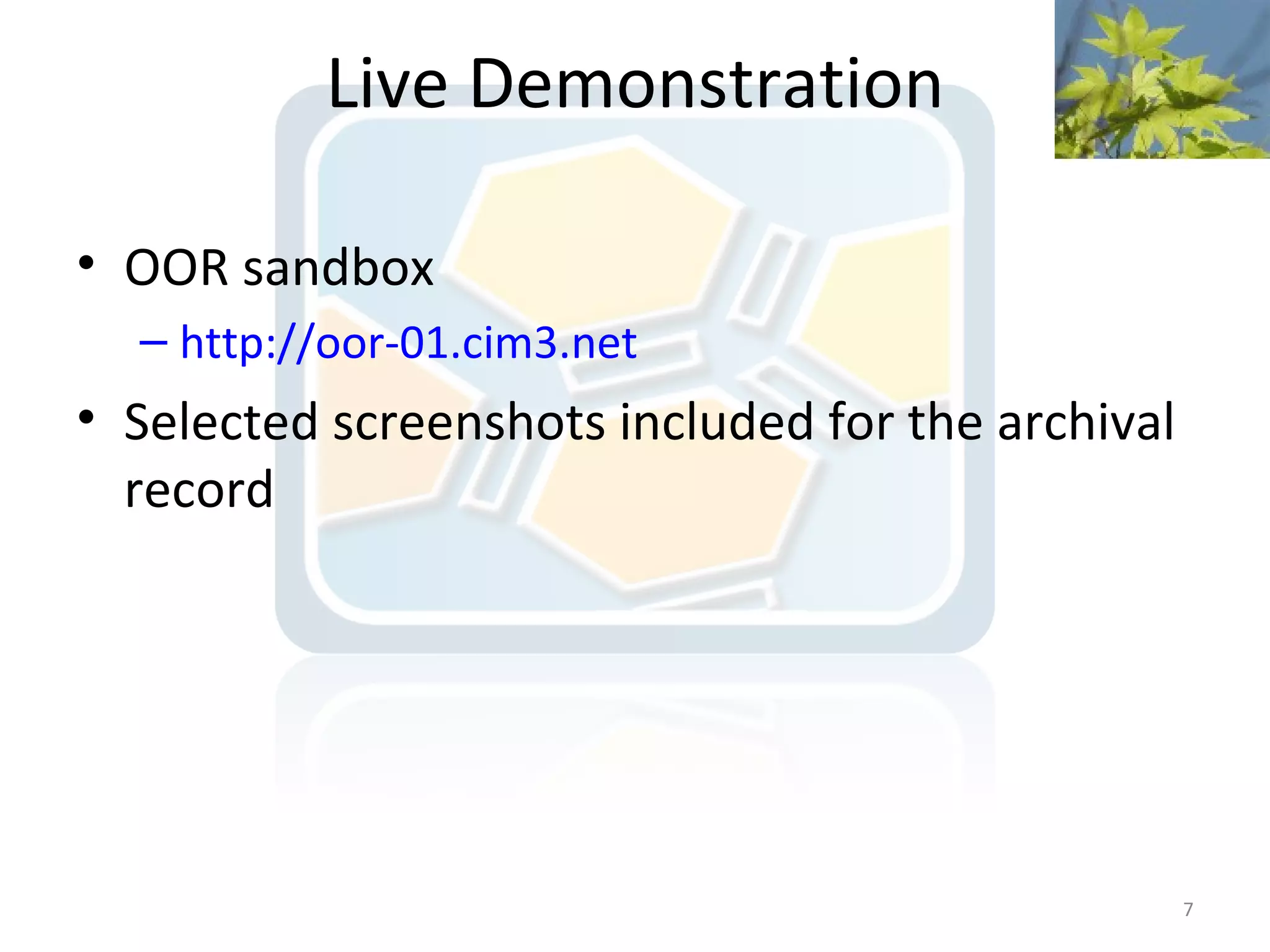 Live Demonstration

• OOR sandbox
  – http://oor-01.cim3.net
• Selected screenshots included for the archival
  record




                                                   7
 