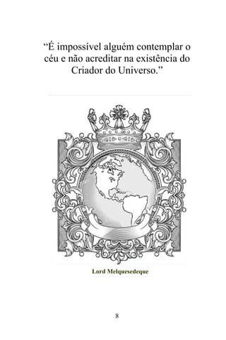 “É impossível alguém contemplar o
céu e não acreditar na existência do
Criador do Universo.”

DO UNIVERSO.”

Lord Melquesedeque

8

 