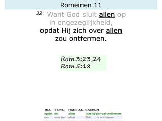 Romeinen 11
32 Want God sluit allen op
in ongezeglijkheid,
opdat Hij zich over allen
zou ontfermen.
Rom.3:23,24
Rom.5:18
 