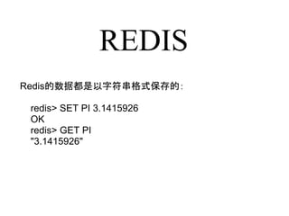 REDIS
Redis的数据都是以字符串格式保存的：

 redis> SET PI 3.1415926
 OK
 redis> GET PI
 "3.1415926"
 