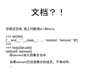 文档？！
目前还没有,遇上问题请dir和help.

>>> dir(Set)
['__and__', '__class__', ..., 'random', 'remove', 'ttl']
>>>
>>> help(Set.add)
add(self, element):
    将element加入到集合当中。
   
    如果element已经是集合的成员，不做动作。
    ...
 