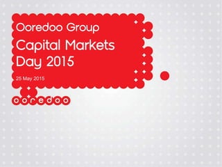 Ooredoo Group
Capital Markets
Day 2015
25 May 2015
 