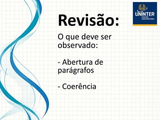 Revisão:
O que deve ser
observado:
- Abertura de
parágrafos
- Coerência
 